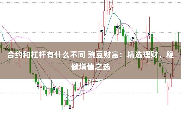 合约和杠杆有什么不同 豌豆财富:精选理财,稳健增值之选
